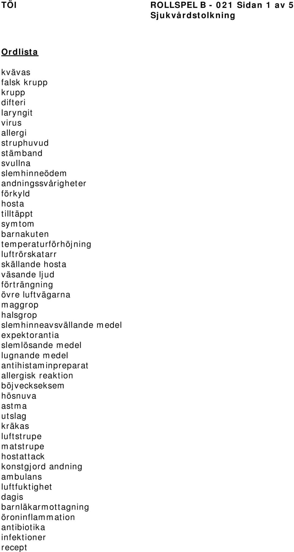 maggrop halsgrop slemhinneavsvällande medel expektorantia slemlösande medel lugnande medel antihistaminpreparat allergisk reaktion böjveckseksem hösnuva astma