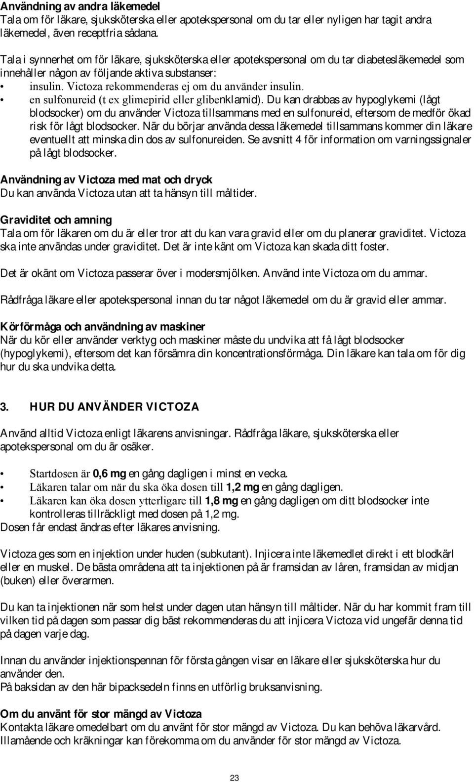 Victoza rekommenderas ej om du använder insulin. en sulfonureid (t ex glimepirid eller glibenklamid).