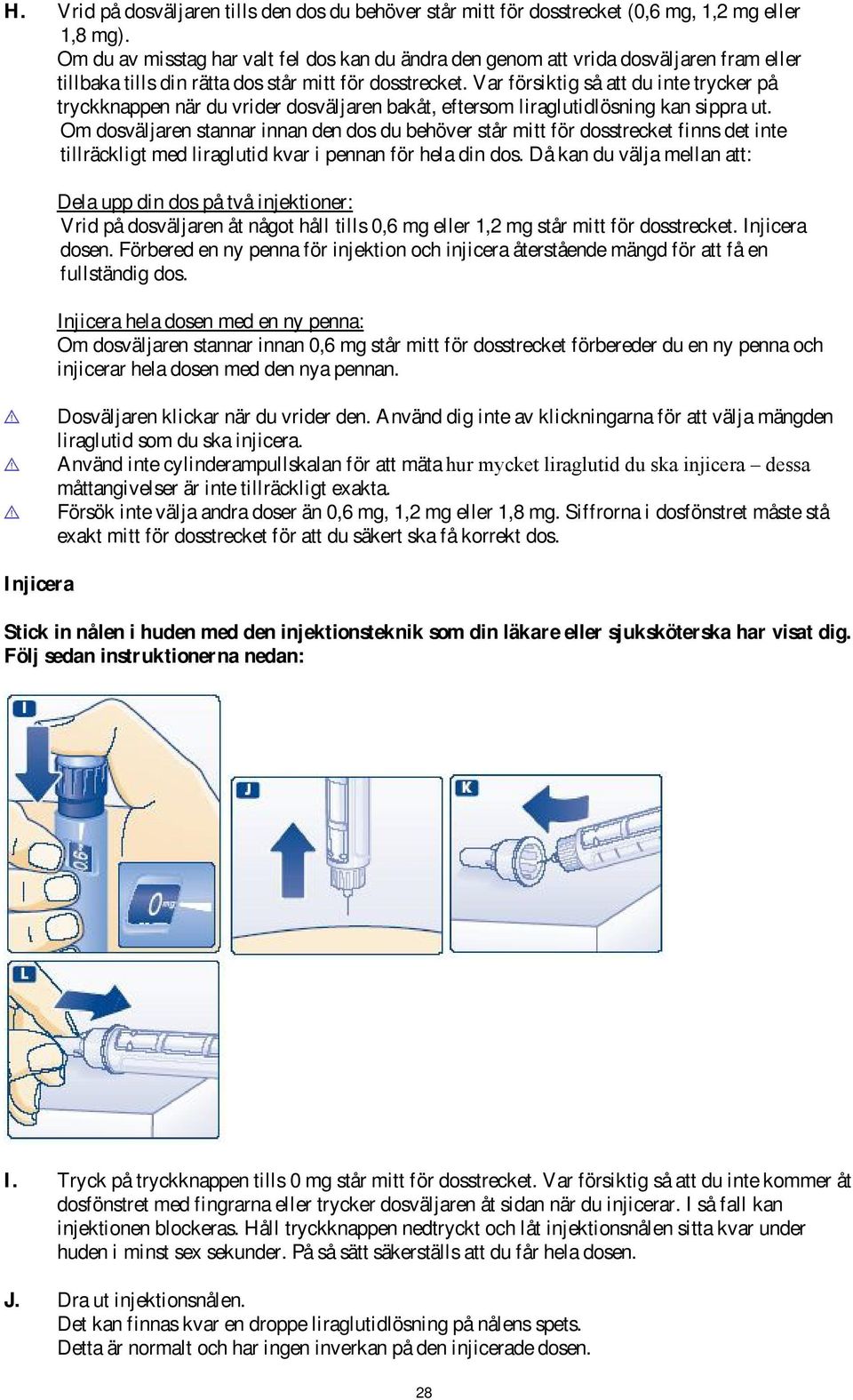 Var försiktig så att du inte trycker på tryckknappen när du vrider dosväljaren bakåt, eftersom liraglutidlösning kan sippra ut.