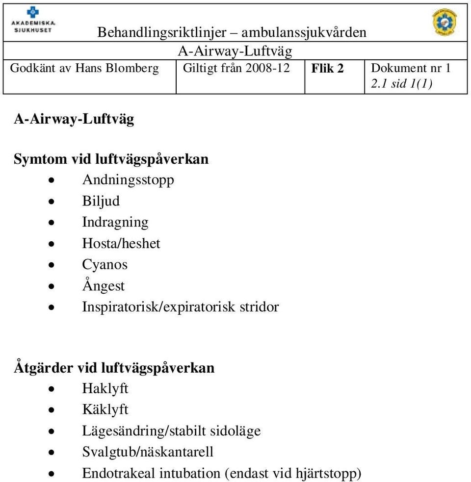 Hosta/heshet Cyanos Ångest Inspiratorisk/expiratorisk stridor Åtgärder vid luftvägspåverkan