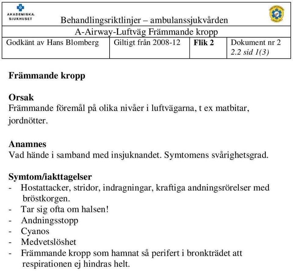 Anamnes Vad hände i samband med insjuknandet. Symtomens svårighetsgrad.