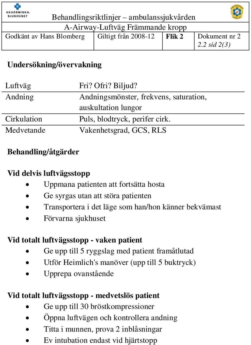 Vakenhetsgrad, GCS, RLS Behandling/åtgärder Vid delvis luftvägsstopp Uppmana patienten att fortsätta hosta Ge syrgas utan att störa patienten Transportera i det läge som han/hon känner bekvämast