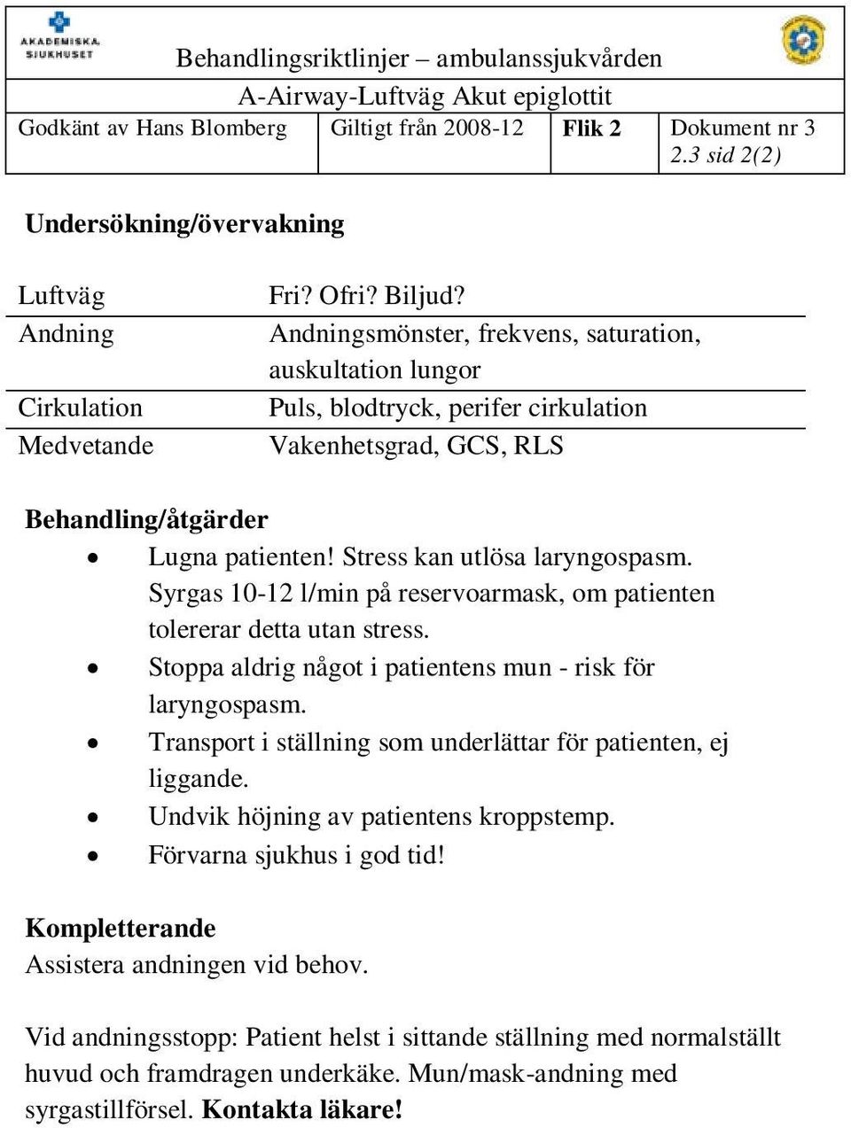Syrgas 10-12 l/min på reservoarmask, om patienten tolererar detta utan stress. Stoppa aldrig något i patientens mun - risk för laryngospasm.
