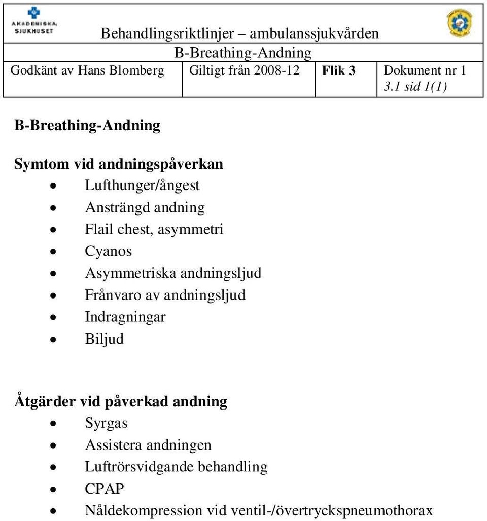 chest, asymmetri Cyanos Asymmetriska andningsljud Frånvaro av andningsljud Indragningar Biljud Åtgärder