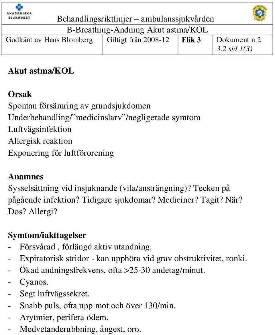Anamnes Sysselsättning vid insjuknande (vila/ansträngning)? Tecken på pågående infektion? Tidigare sjukdomar? Mediciner? Tagit? När? Dos? Allergi?