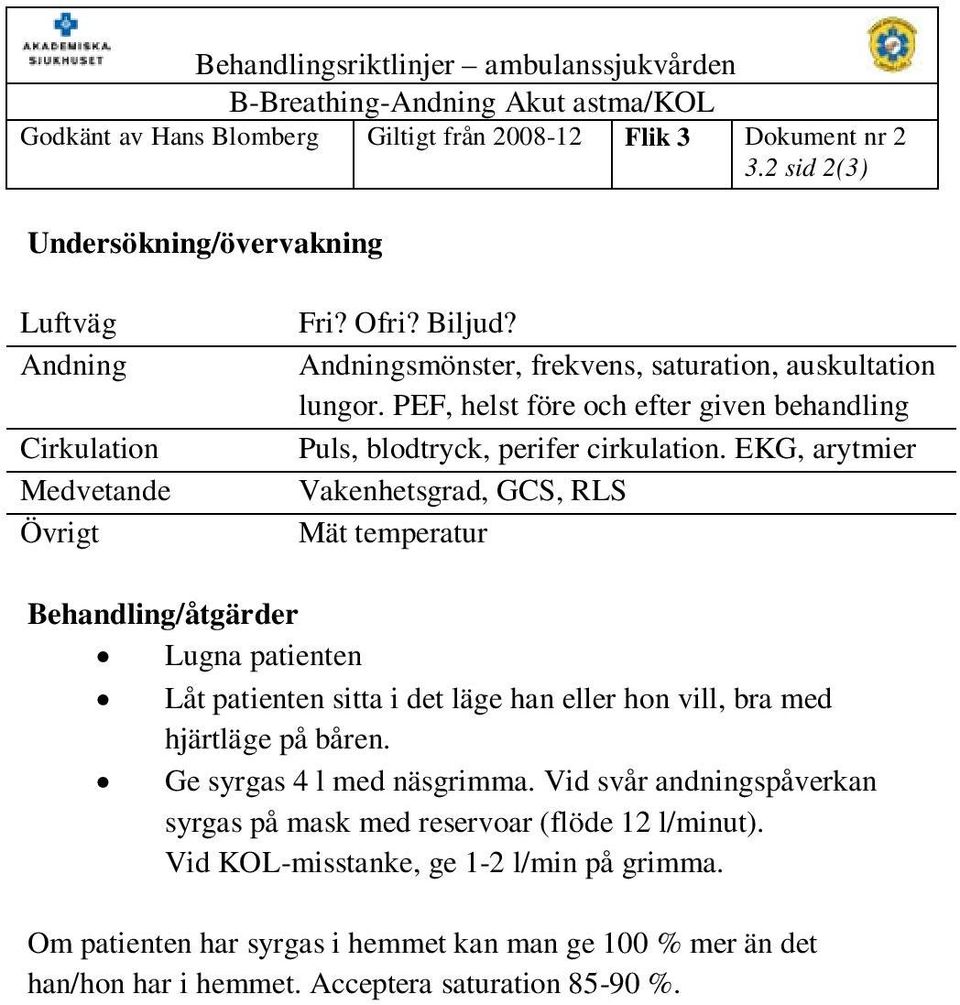 EKG, arytmier Vakenhetsgrad, GCS, RLS Mät temperatur Behandling/åtgärder Lugna patienten Låt patienten sitta i det läge han eller hon vill, bra med hjärtläge på båren.