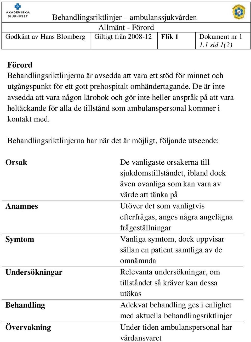 De är inte avsedda att vara någon lärobok och gör inte heller anspråk på att vara heltäckande för alla de tillstånd som ambulanspersonal kommer i kontakt med.