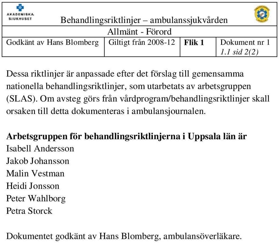 arbetsgruppen (SLAS). Om avsteg görs från vårdprogram/behandlingsriktlinjer skall orsaken till detta dokumenteras i ambulansjournalen.
