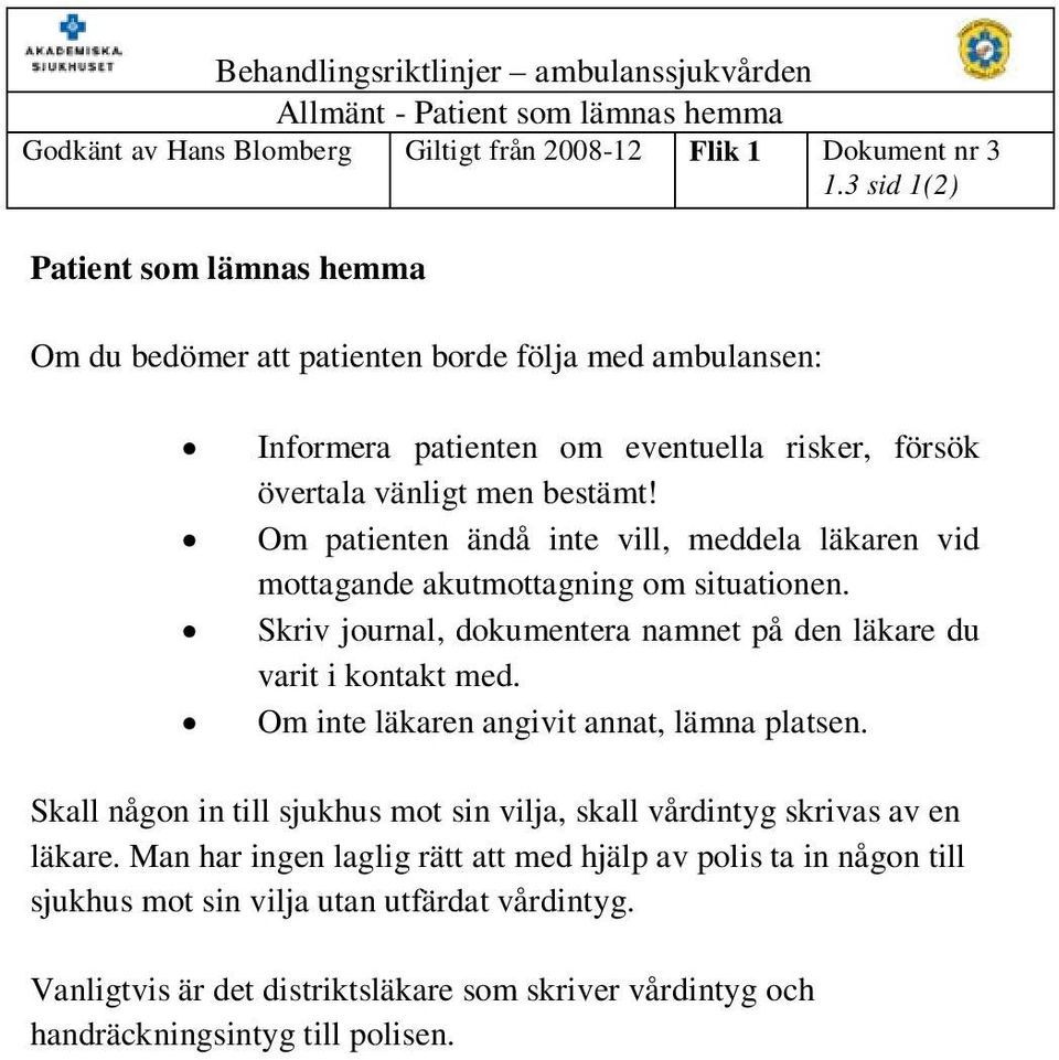 Om patienten ändå inte vill, meddela läkaren vid mottagande akutmottagning om situationen. Skriv journal, dokumentera namnet på den läkare du varit i kontakt med.