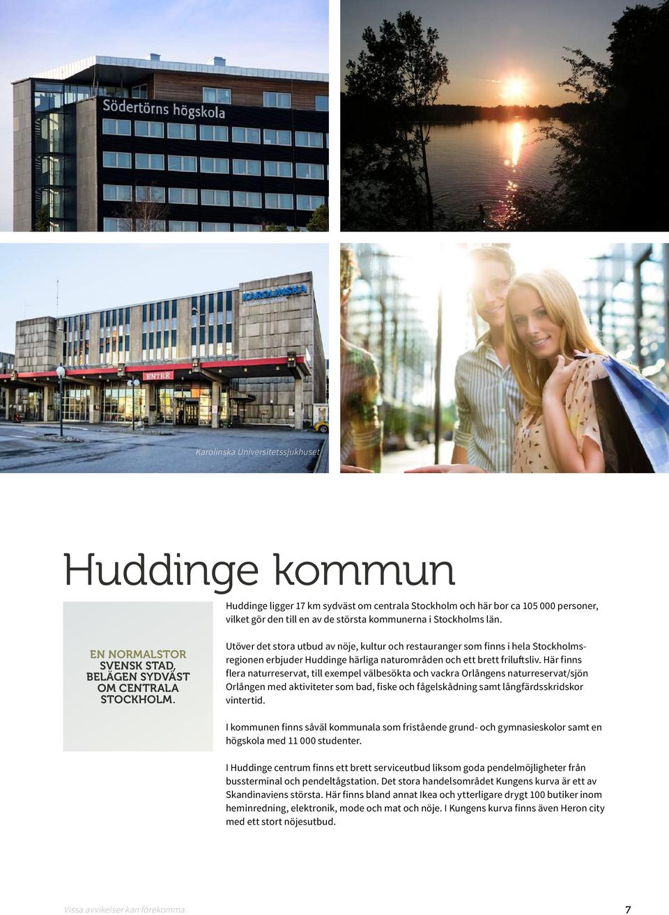 Utöver det stora utbud av nöje, kultur och restauranger som finns i hela Stockholmsregionen erbjuder Huddinge härliga naturområden och ett brett friluftsliv.