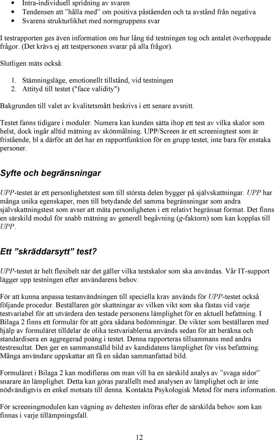 Attityd till testet ("face validity") Bakgrunden till valet av kvalitetsmått beskrivs i ett senare avsnitt. Testet fanns tidigare i moduler.