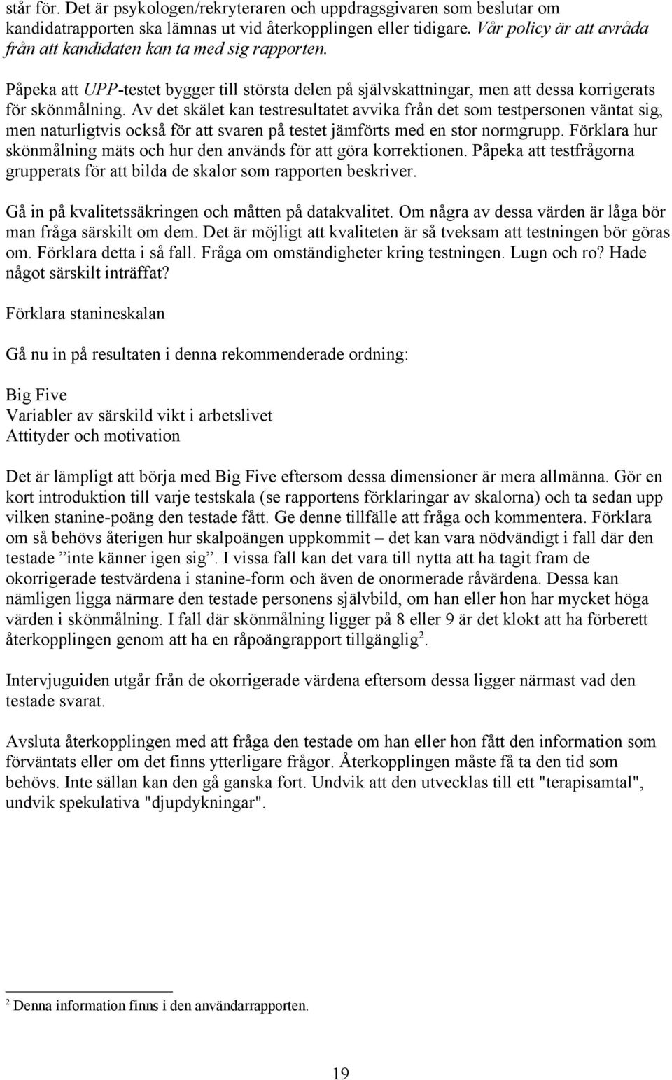 Av det skälet kan testresultatet avvika från det som testpersonen väntat sig, men naturligtvis också för att svaren på testet jämförts med en stor normgrupp.