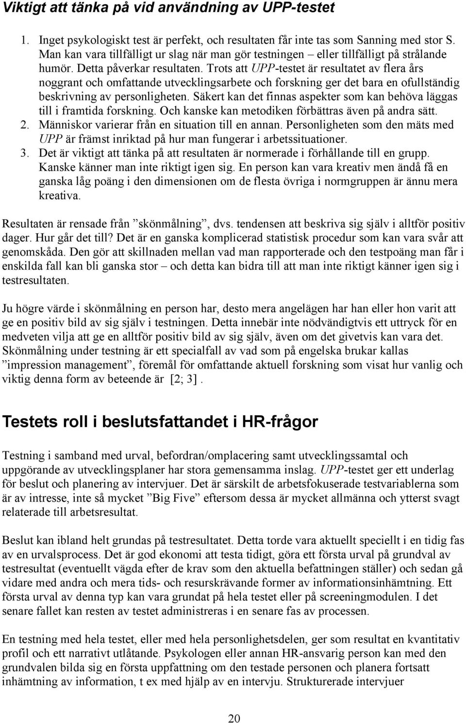 Trots att UPP-testet är resultatet av flera års noggrant och omfattande utvecklingsarbete och forskning ger det bara en ofullständig beskrivning av personligheten.