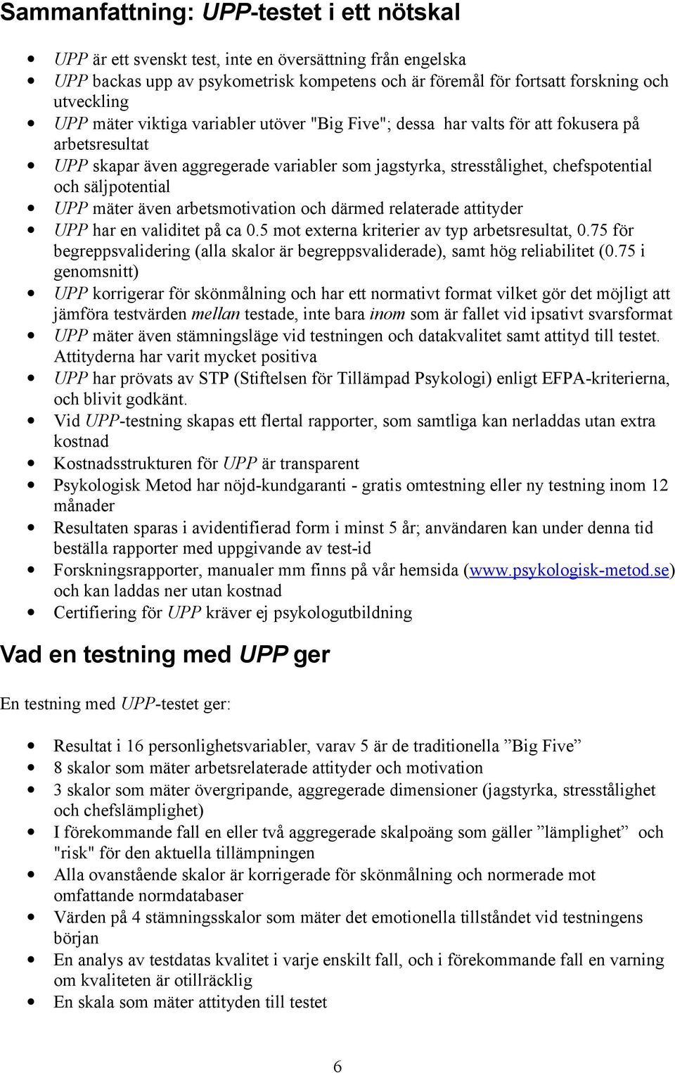 mäter även arbetsmotivation och därmed relaterade attityder UPP har en validitet på ca 0.5 mot externa kriterier av typ arbetsresultat, 0.