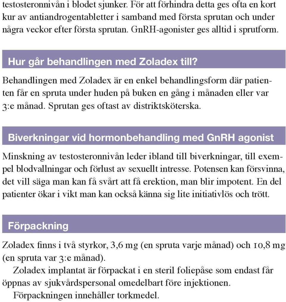 Behandlingen med Zoladex är en enkel behandlingsform där patienten får en spruta under huden på buken en gång i månaden eller var 3:e månad. Sprutan ges oftast av distriktsköterska.