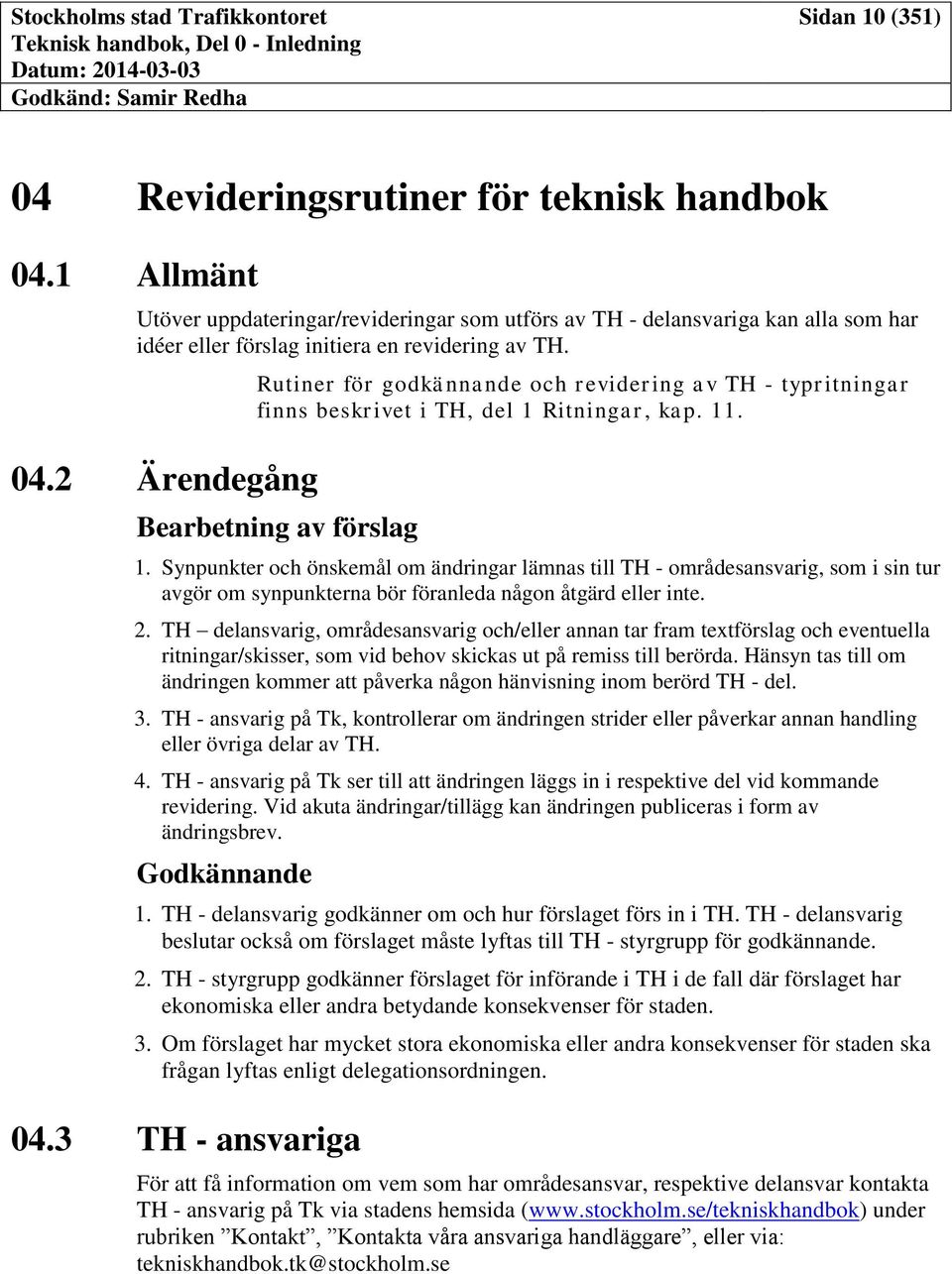 2 Ärendegång Rutiner för godkännande och revidering av TH - typritningar finns beskrivet i TH, del 1 Ritningar, kap. 11. Bearbetning av förslag 1.