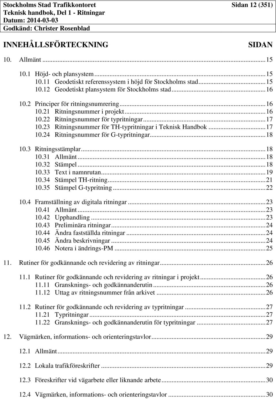 .. 16 10.22 Ritningsnummer för typritningar... 17 10.23 Ritningsnummer för TH-typritningar i Teknisk Handbok... 17 10.24 Ritningsnummer för G-typritningar... 18 10.3 Ritningsstämplar... 18 10.31 Allmänt.