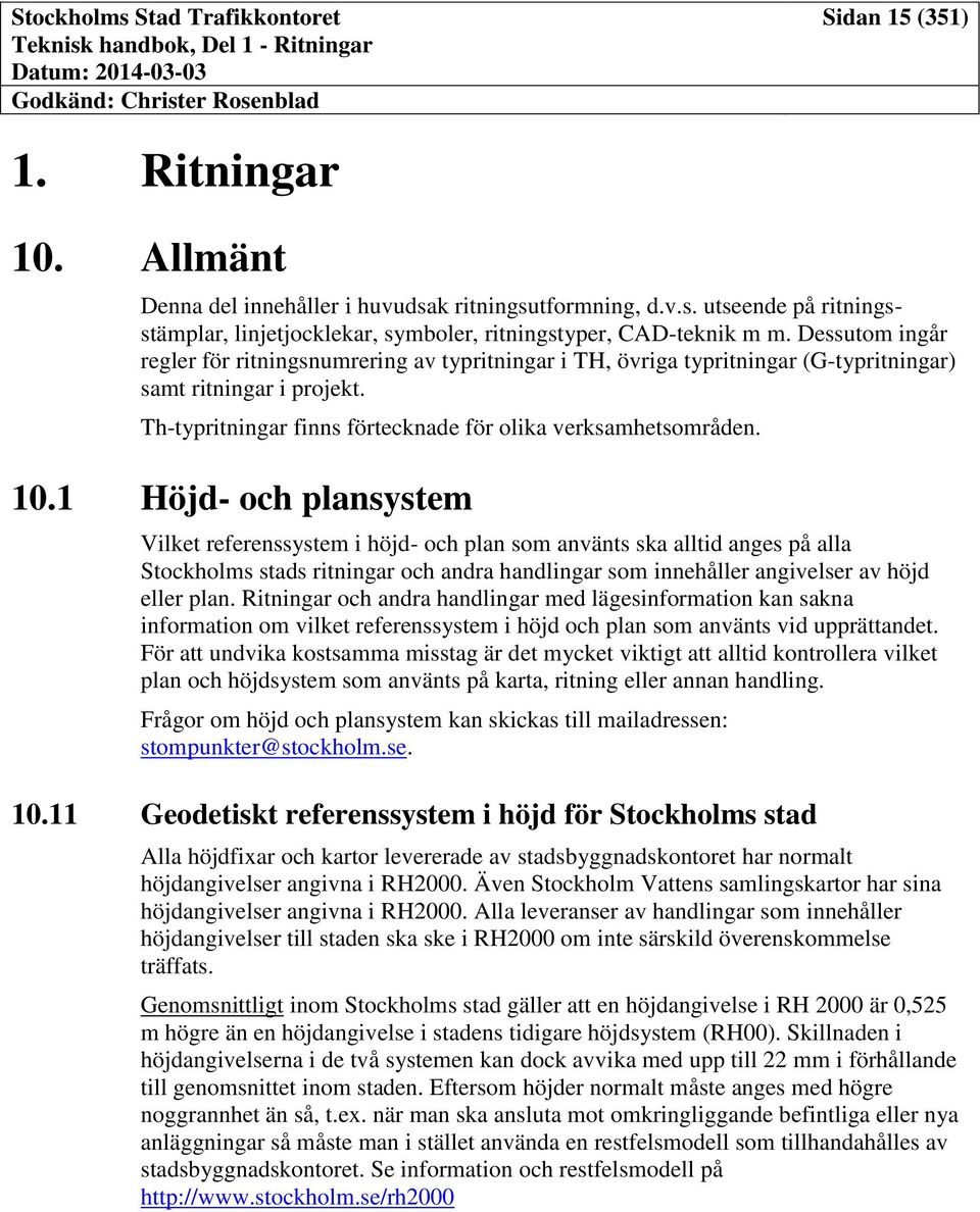 1 Höjd- och plansystem Vilket referenssystem i höjd- och plan som använts ska alltid anges på alla Stockholms stads ritningar och andra handlingar som innehåller angivelser av höjd eller plan.