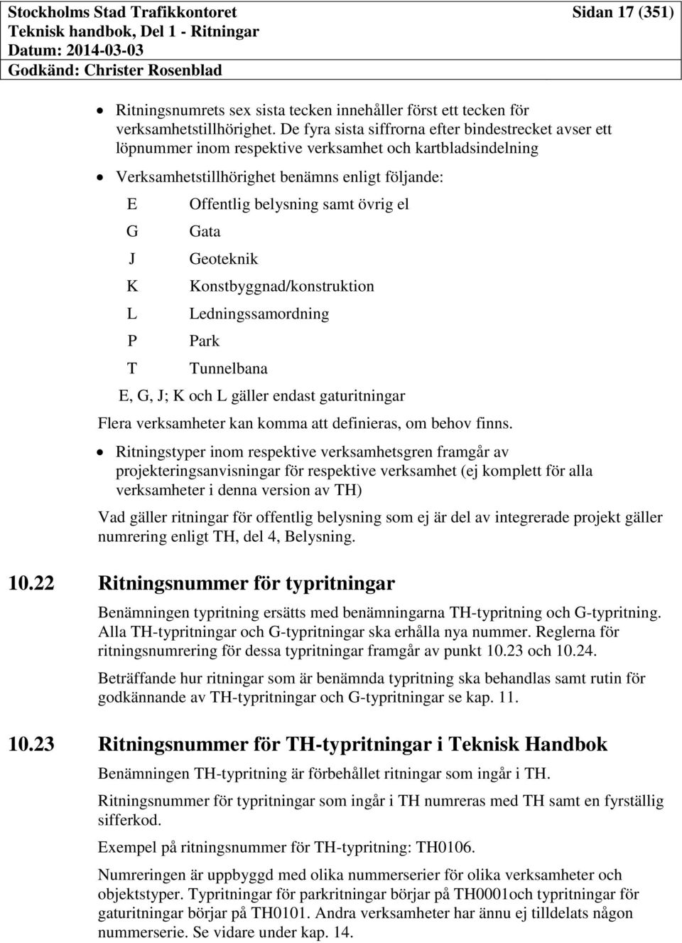 samt övrig el Gata Geoteknik Konstbyggnad/konstruktion Ledningssamordning Park Tunnelbana E, G, J; K och L gäller endast gaturitningar Flera verksamheter kan komma att definieras, om behov finns.