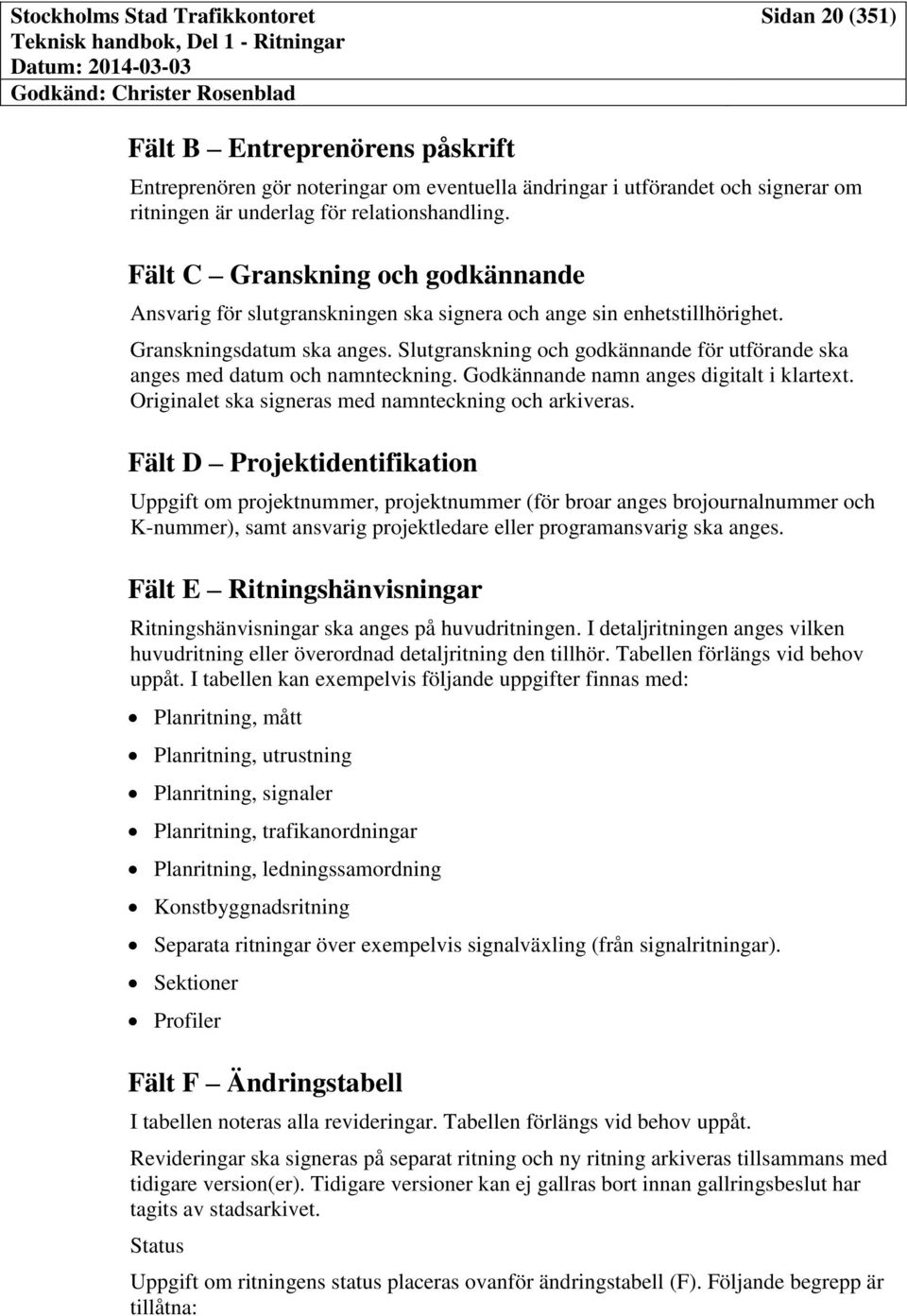 Granskningsdatum ska anges. Slutgranskning och godkännande för utförande ska anges med datum och namnteckning. Godkännande namn anges digitalt i klartext.