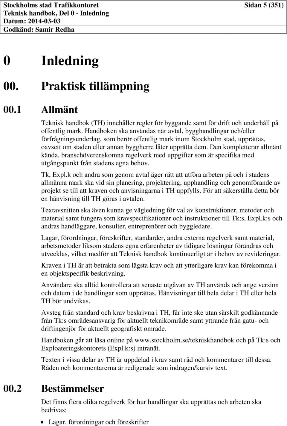 Handboken ska användas när avtal, bygghandlingar och/eller förfrågningsunderlag, som berör offentlig mark inom Stockholm stad, upprättas, oavsett om staden eller annan byggherre låter upprätta dem.