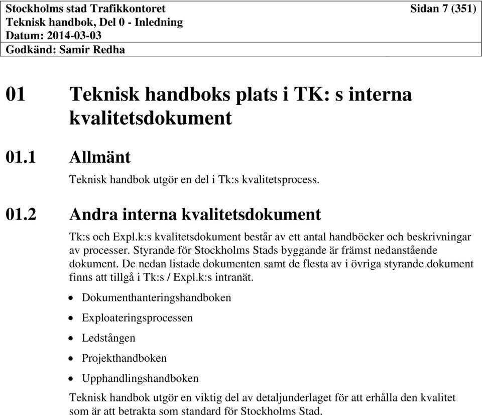 k:s kvalitetsdokument består av ett antal handböcker och beskrivningar av processer. Styrande för Stockholms Stads byggande är främst nedanstående dokument.