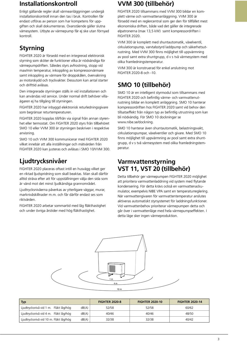 Styrning FIGHTER 00 är försedd med en integrerad elektronisk styrning som sköter de funktioner vilka är nödvändiga för värme pumpdriften.