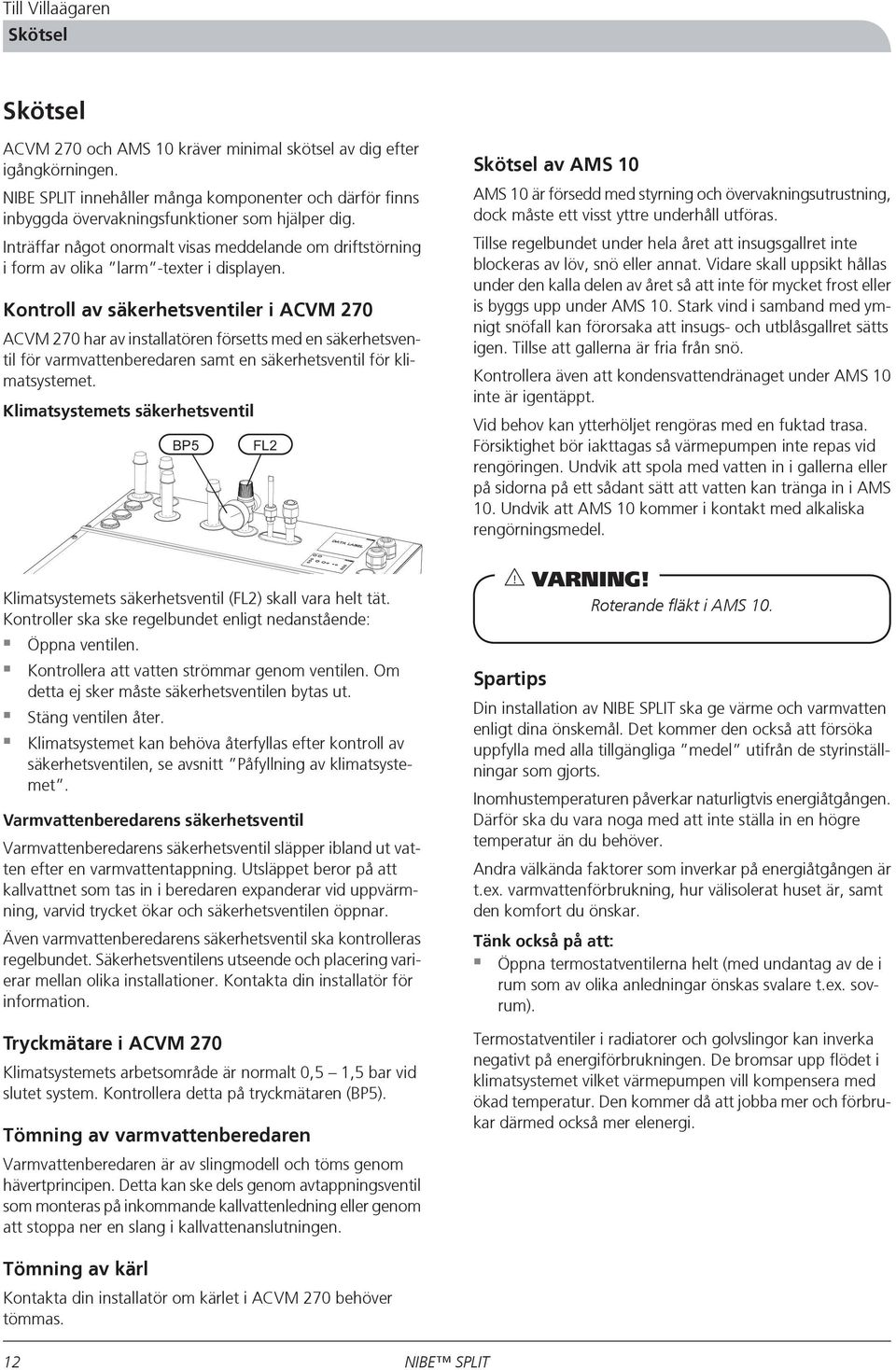 Inträffar något onormalt visas meddelande om driftstörning i form av olika larm -texter i displayen.