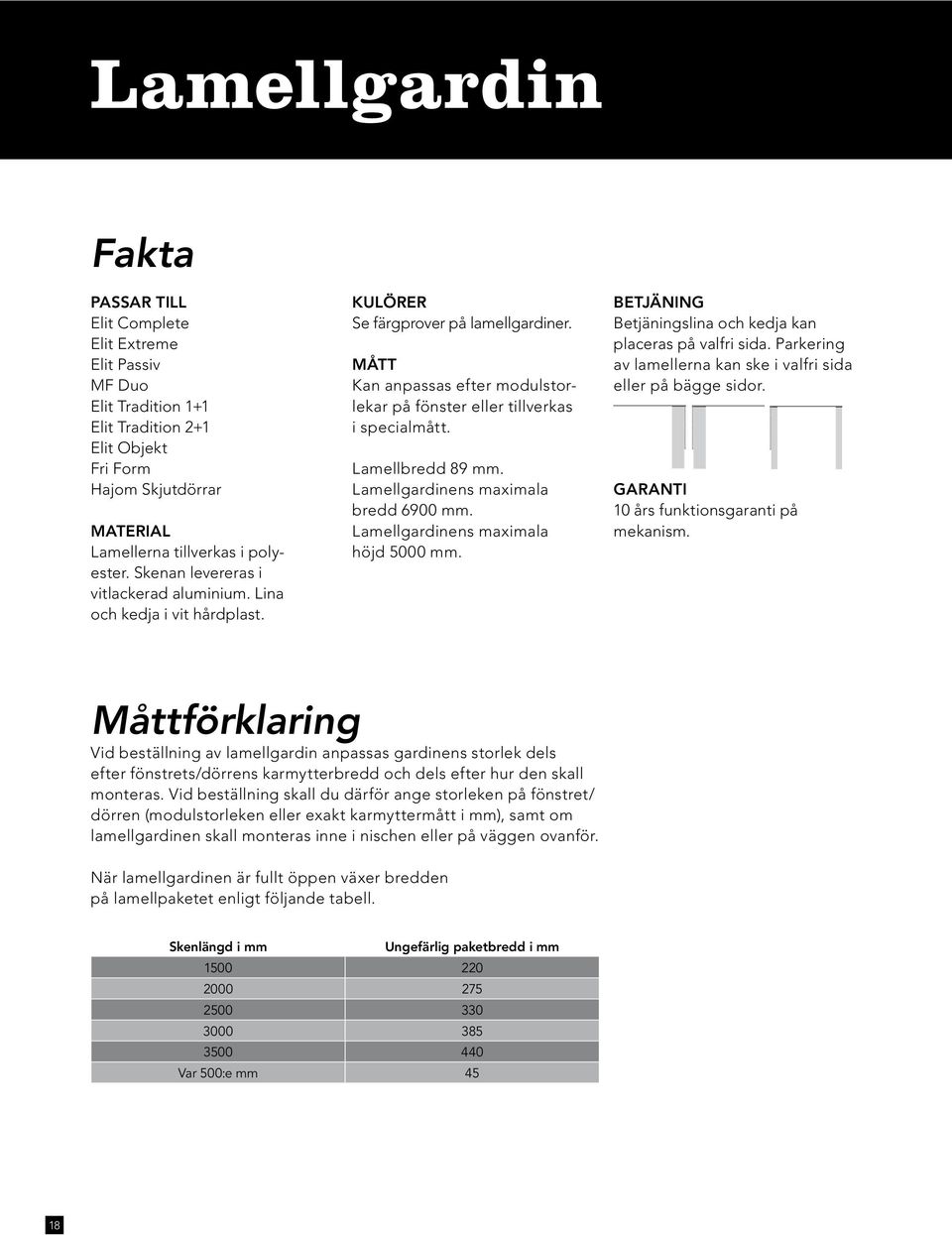 Lamellbredd 89 mm. Lamellgardinens maximala bredd 6900 mm. Lamellgardinens maximala höjd 5000 mm. Betjäning Betjäningslina och kedja kan placeras på valfri sida.