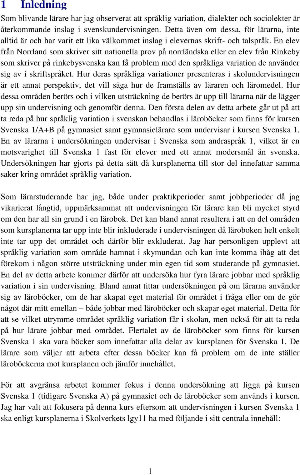 En elev från Norrland som skriver sitt nationella prov på norrländska eller en elev från Rinkeby som skriver på rinkebysvenska kan få problem med den språkliga variation de använder sig av i