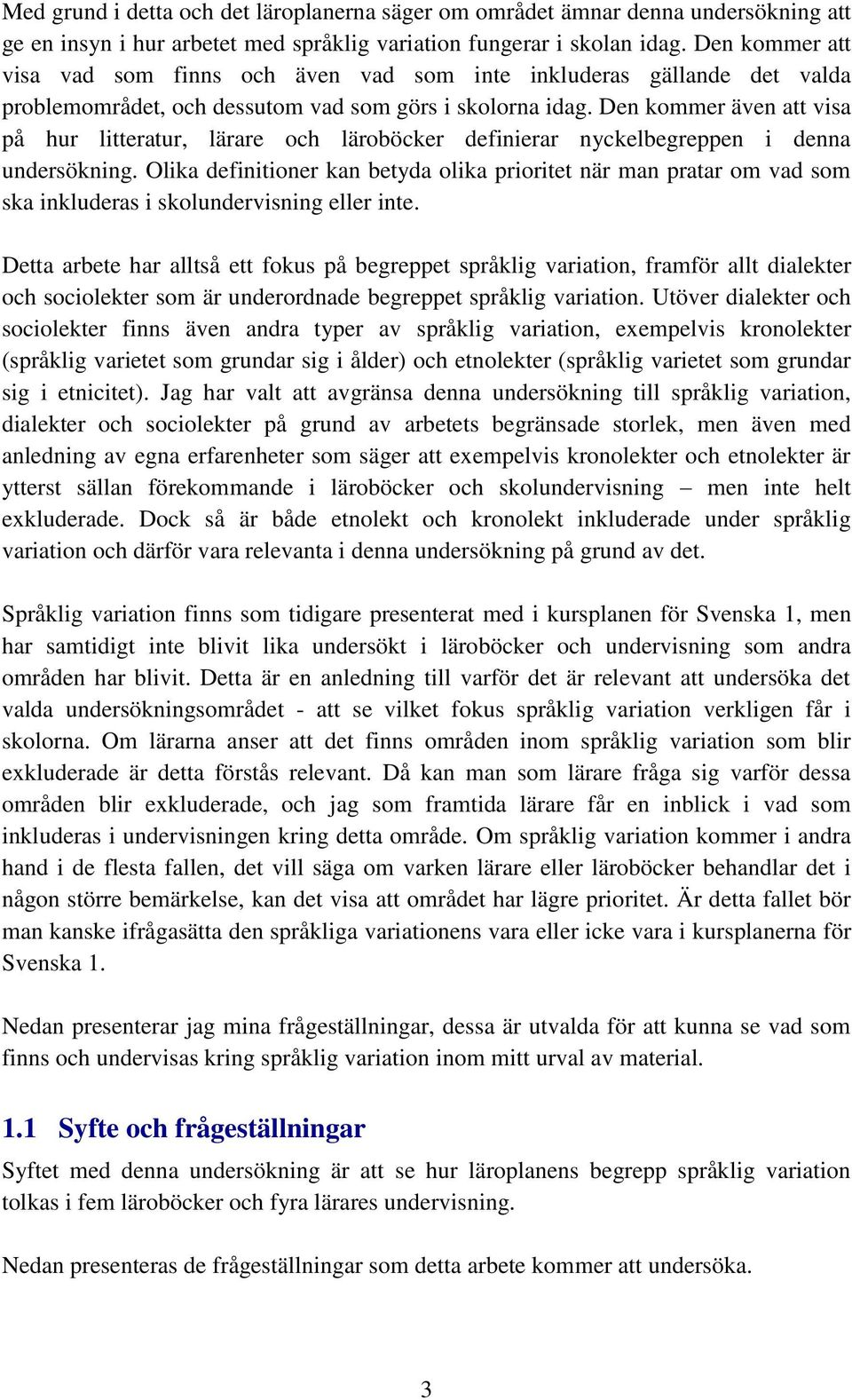 Den kommer även att visa på hur litteratur, lärare och läroböcker definierar nyckelbegreppen i denna undersökning.