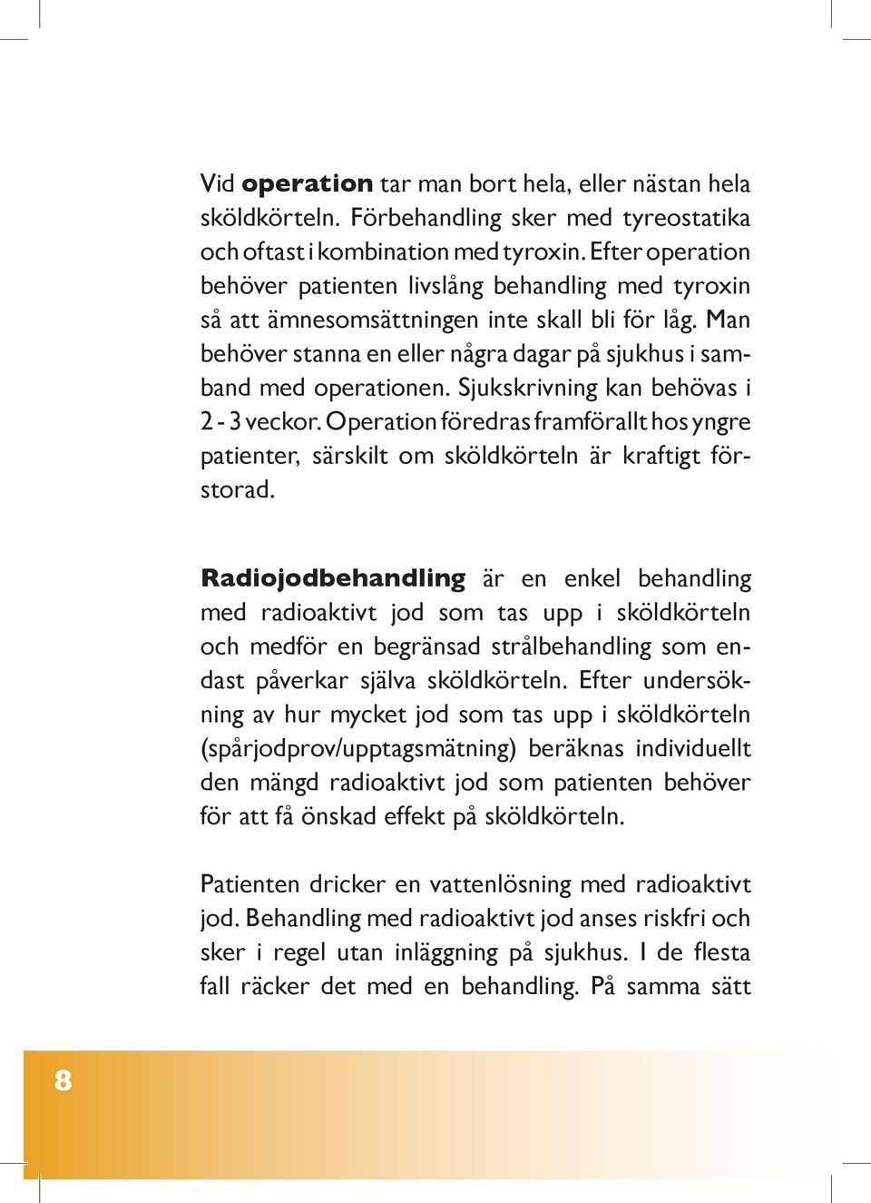 Sjukskrivning kan behövas i 2-3 veckor. Operation föredras framförallt hos yngre patienter, särskilt om sköldkörteln är kraftigt förstorad.