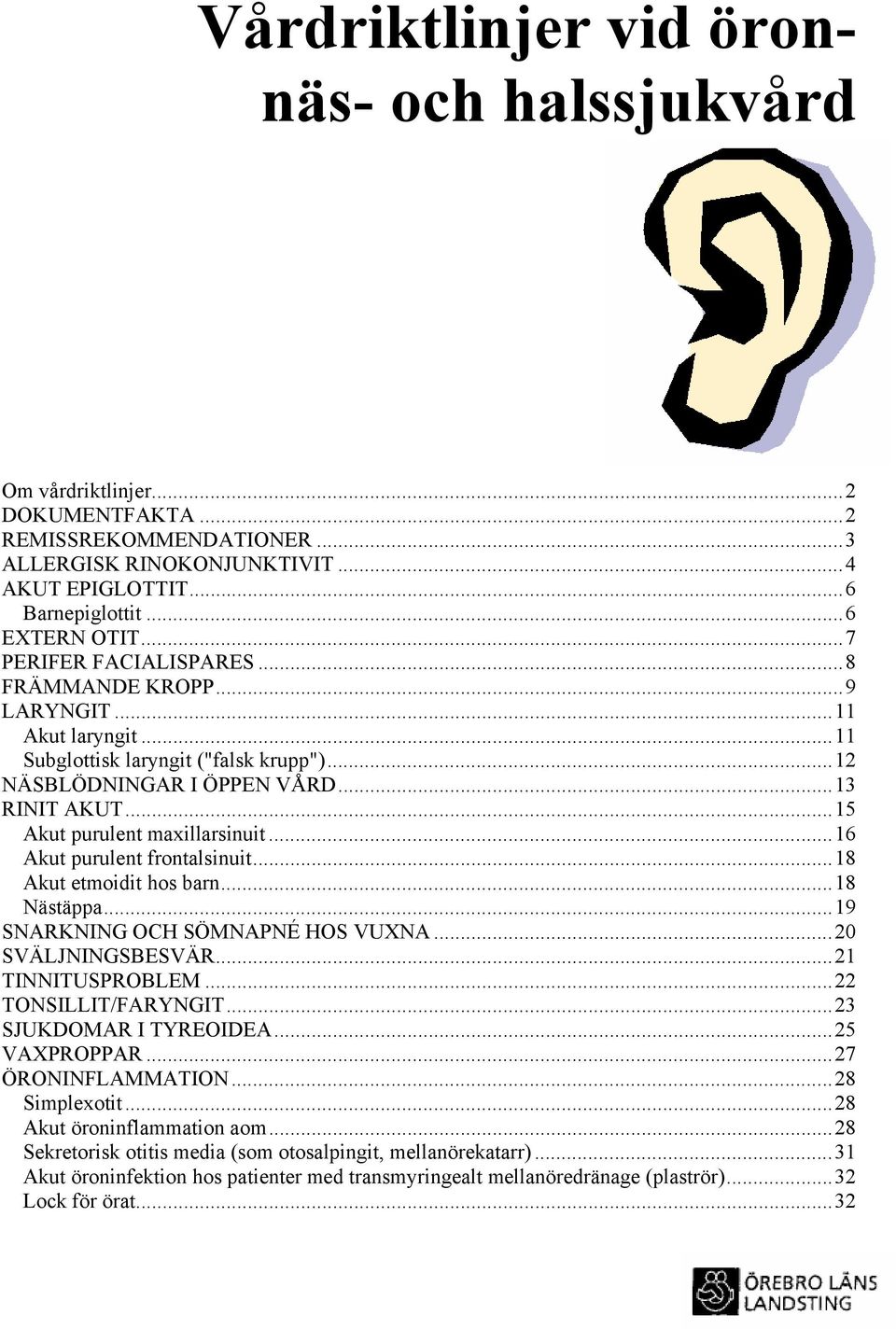 ..16 Akut purulent frontalsinuit...18 Akut etmoidit hos barn...18 Nästäppa...19 SNARKNING OCH SÖMNAPNÉ HOS VUXNA...20 SVÄLJNINGSBESVÄR...21 TINNITUSPROBLEM...22 TONSILLIT/FARYNGIT.