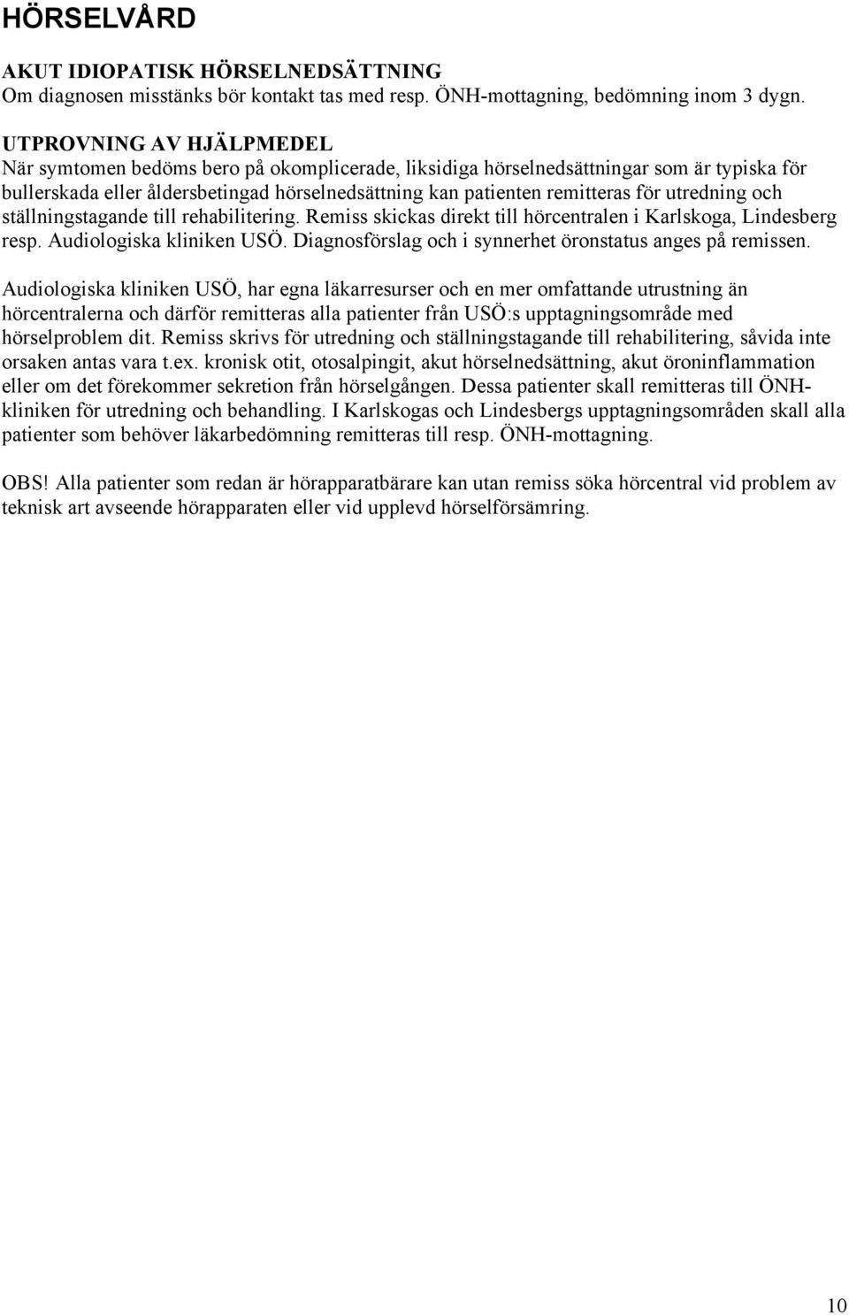 utredning och ställningstagande till rehabilitering. Remiss skickas direkt till hörcentralen i Karlskoga, Lindesberg resp. Audiologiska kliniken USÖ.