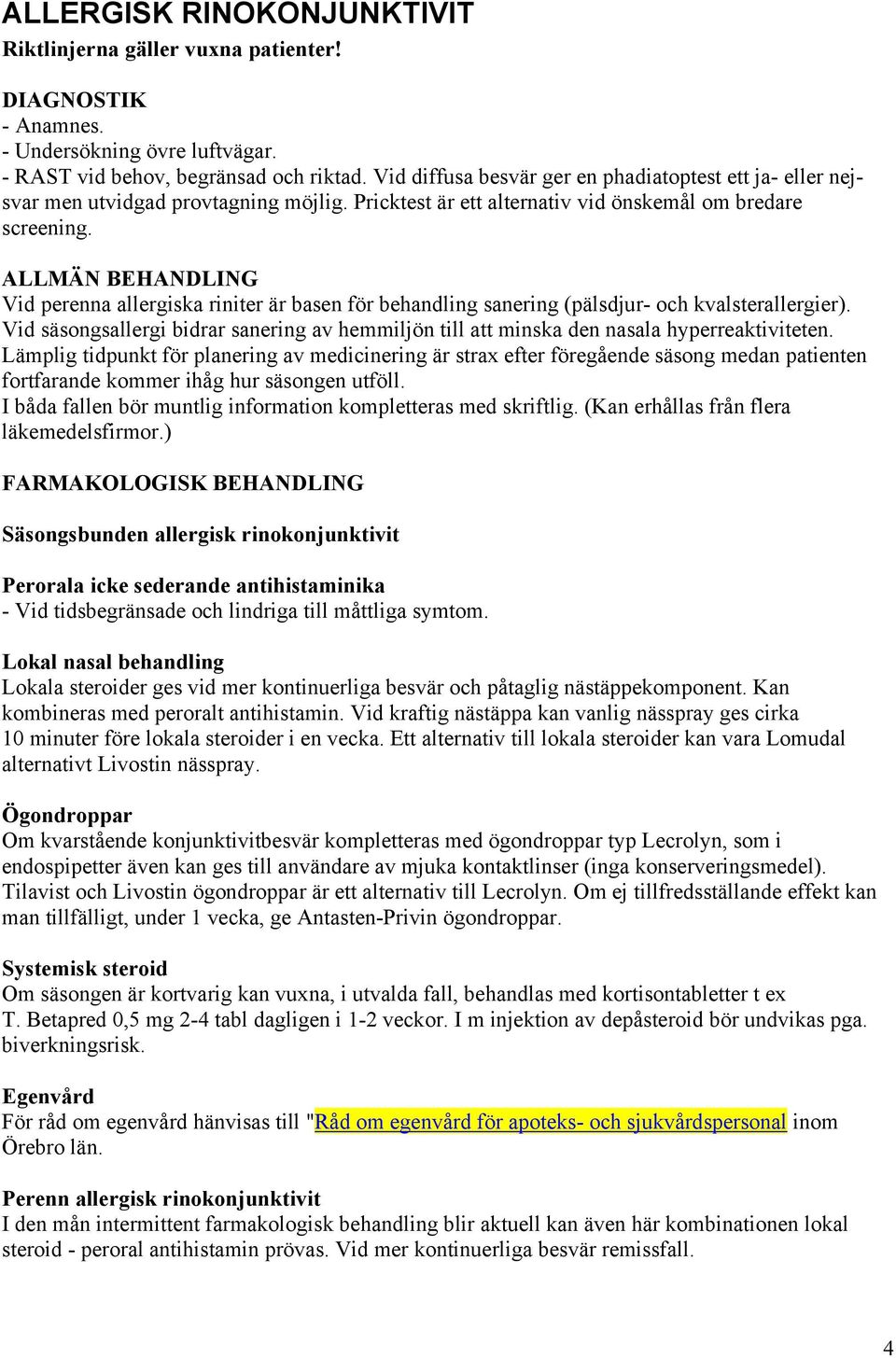 ALLMÄN BEHANDLING Vid perenna allergiska riniter är basen för behandling sanering (pälsdjur- och kvalsterallergier).