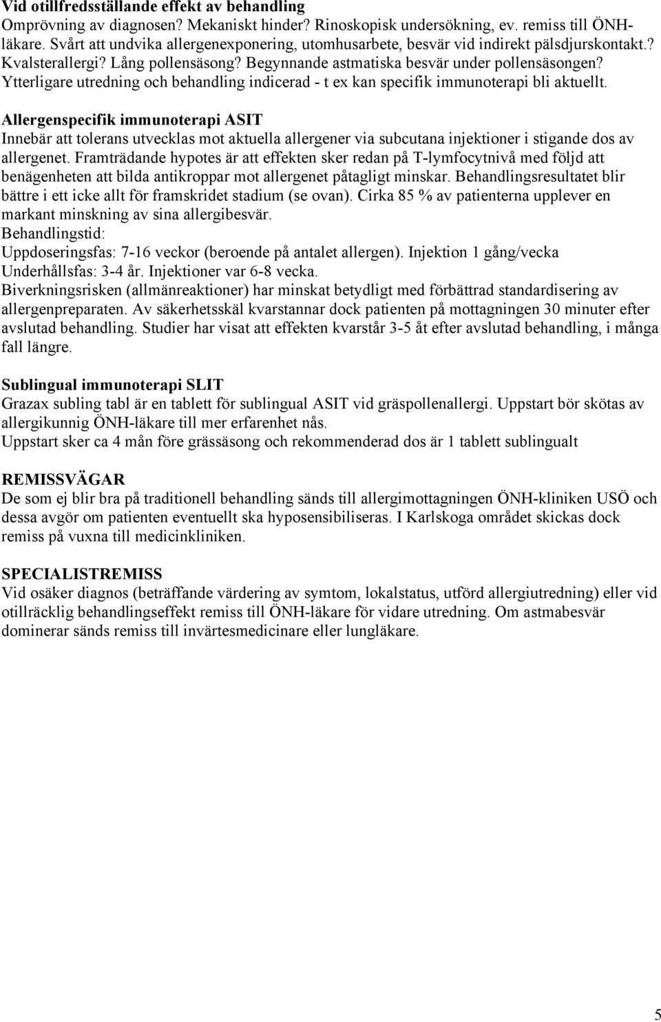 Ytterligare utredning och behandling indicerad - t ex kan specifik immunoterapi bli aktuellt.