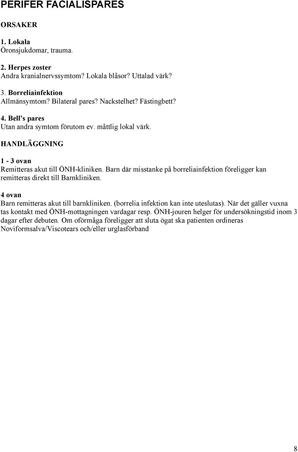 Barn där misstanke på borreliainfektion föreligger kan remitteras direkt till Barnkliniken. 4 ovan Barn remitteras akut till barnkliniken. (borrelia infektion kan inte uteslutas).