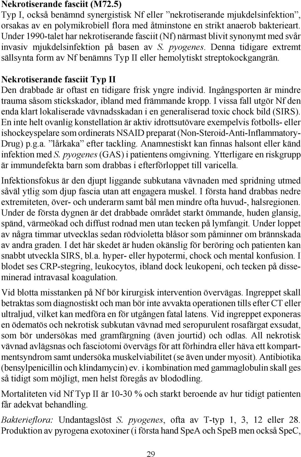 Denna tidigare extremt sällsynta form av Nf benämns Typ II eller hemolytiskt streptokockgangrän. Nekrotiserande fasciit Typ II Den drabbade är oftast en tidigare frisk yngre individ.