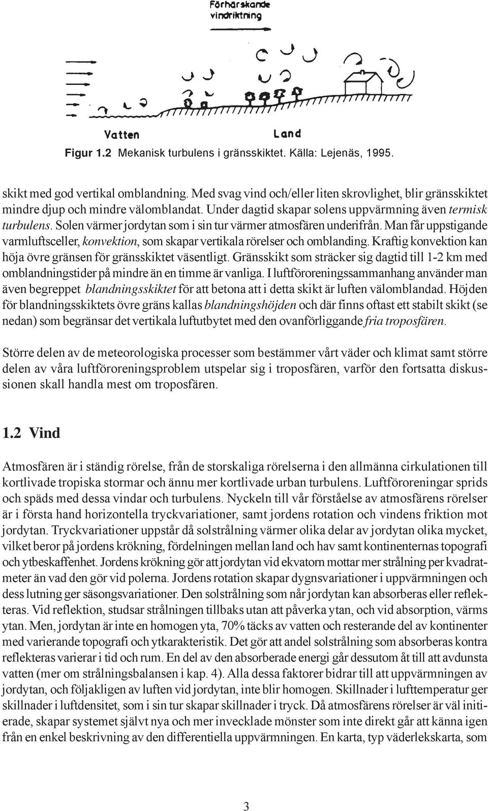 Man får uppstigande varmluftsceller, konvektion, som skapar vertikala rörelser och omblanding. Kraftig konvektion kan höja övre gränsen för gränsskiktet väsentligt.
