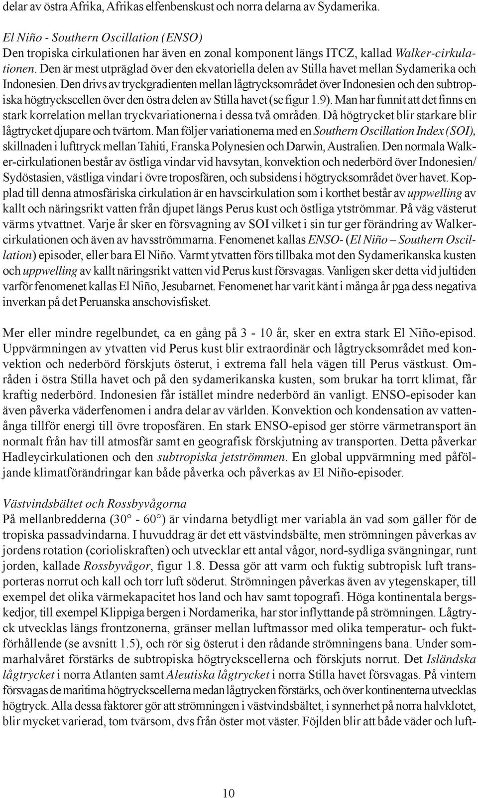 Den är mest utpräglad över den ekvatoriella delen av Stilla havet mellan Sydamerika och Indonesien.