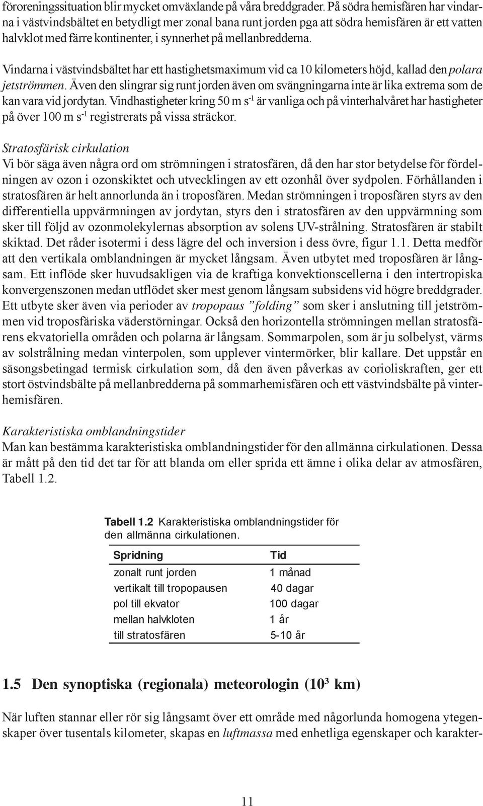 Vindarna i västvindsbältet har ett hastighetsmaximum vid ca 10 kilometers höjd, kallad den polara jetströmmen.