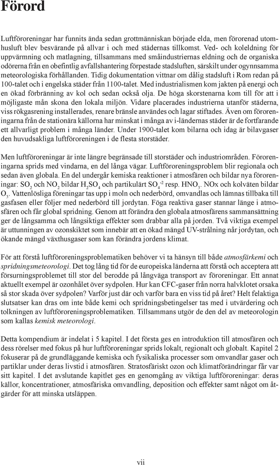 ogynnsamma meteorologiska förhållanden. Tidig dokumentation vittnar om dålig stadsluft i Rom redan på 100-talet och i engelska städer från 1100-talet.
