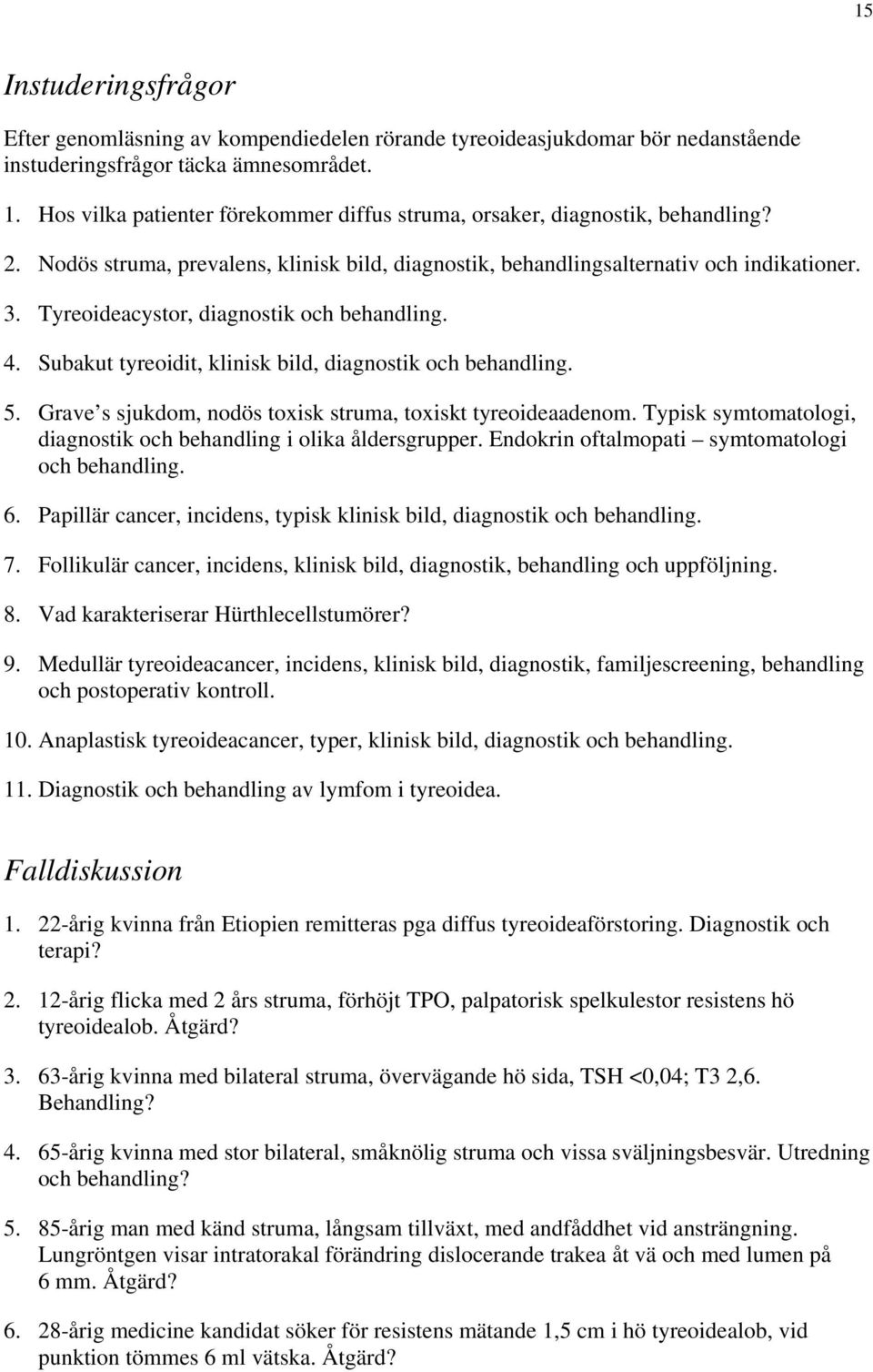 Tyreoideacystor, diagnostik och behandling. 4. Subakut tyreoidit, klinisk bild, diagnostik och behandling. 5. Grave s sjukdom, nodös toxisk struma, toxiskt tyreoideaadenom.