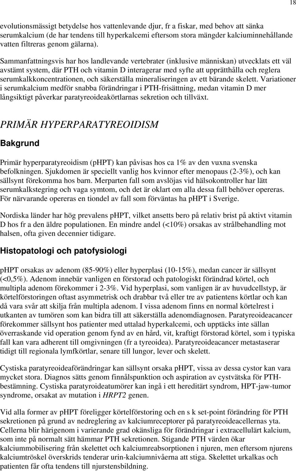 Sammanfattningsvis har hos landlevande vertebrater (inklusive människan) utvecklats ett väl avstämt system, där PTH och vitamin D interagerar med syfte att upprätthålla och reglera