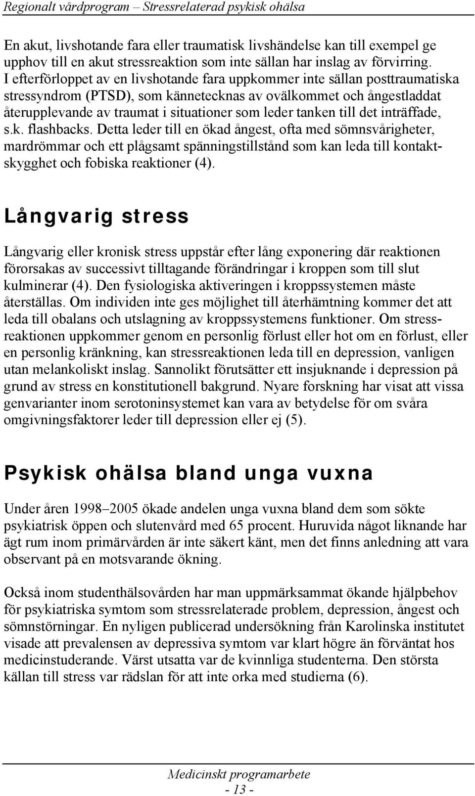 tanken till det inträffade, s.k. flashbacks.