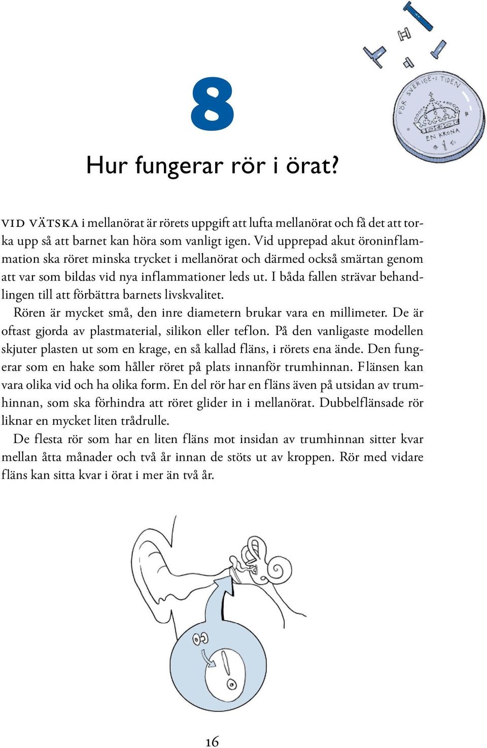 I båda fallen strävar behandlingen till att förbättra barnets livskvalitet. Rören är mycket små, den inre diametern brukar vara en millimeter.