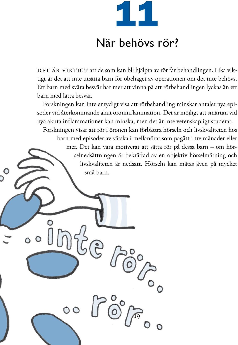 Forskningen kan inte entydigt visa att rörbehandling minskar antalet nya episoder vid återkommande akut öroninf lammation.