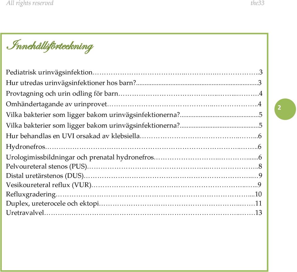 ...5 Vilka bakterier som ligger bakom urinvägsinfektionerna?...5 Hur behandlas en UVI orsakad av klebsiella.....6 Hydronefros.