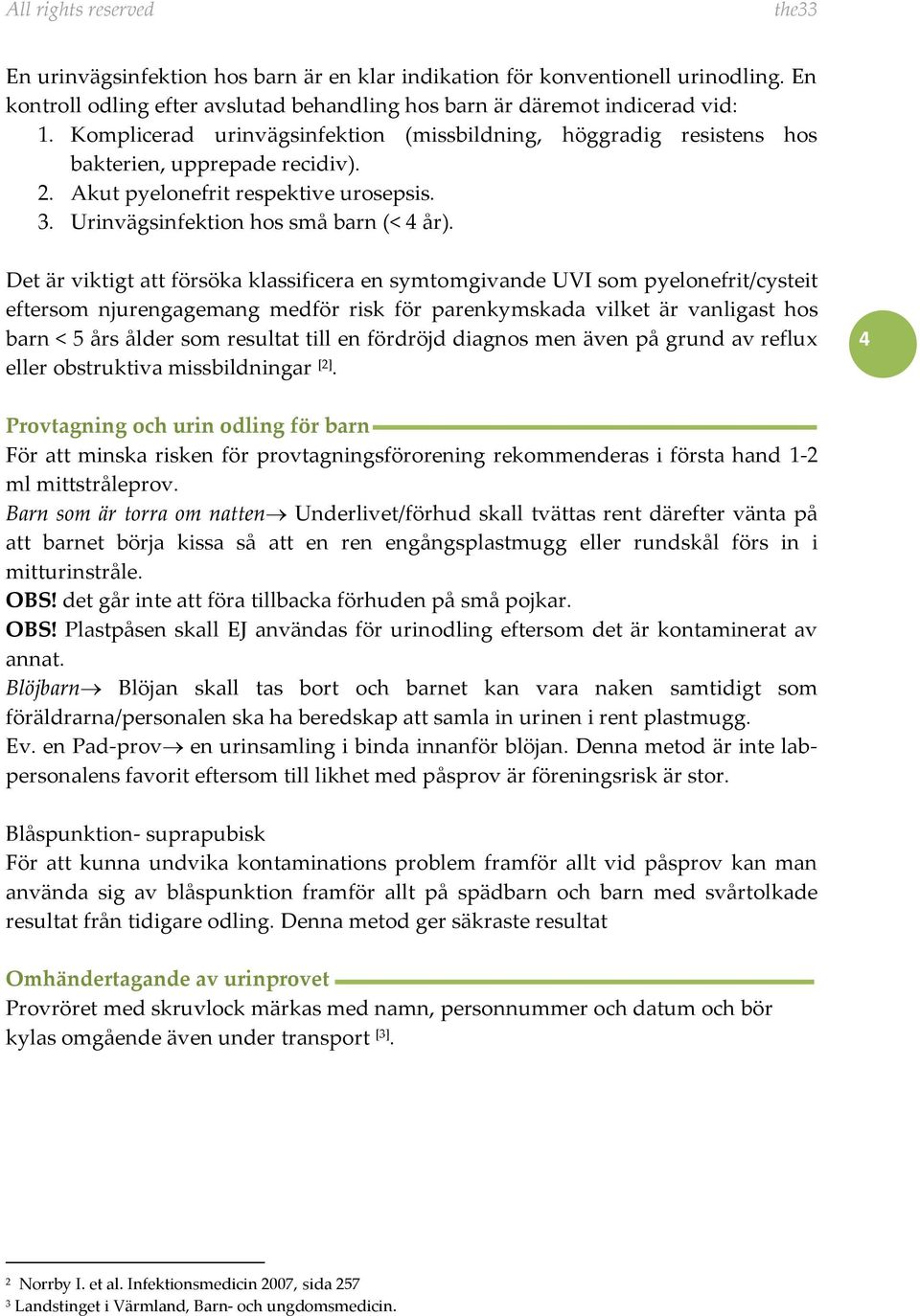 Det är viktigt att försöka klassificera en symtomgivande UVI som pyelonefrit/cysteit eftersom njurengagemang medför risk för parenkymskada vilket är vanligast hos barn < 5 års ålder som resultat till