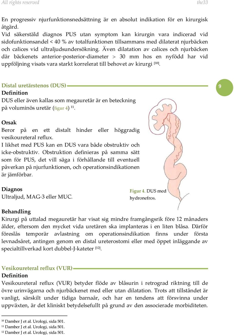 Även dilatation av calices och njurbäcken där bäckenets anterior-posterior-diameter 30 mm hos en nyfödd har vid uppföljning visats vara starkt korrelerat till behovet av kirurgi [10].